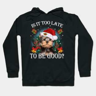 Santa Yorkshire Terrier Christmas Is It Too Late To Be Good Hoodie